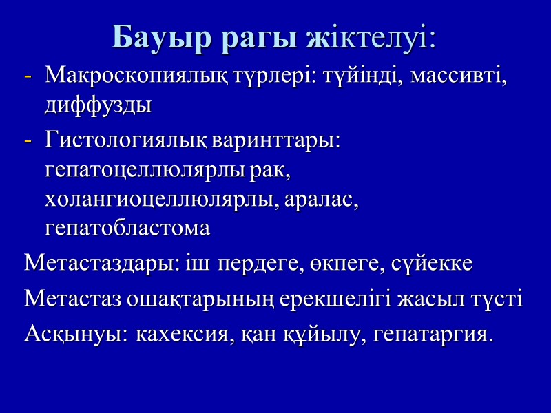 Бауыр рагы жіктелуі:    Макроскопиялық түрлері: түйінді, массивті, диффузды  Гистологиялық варинттары: